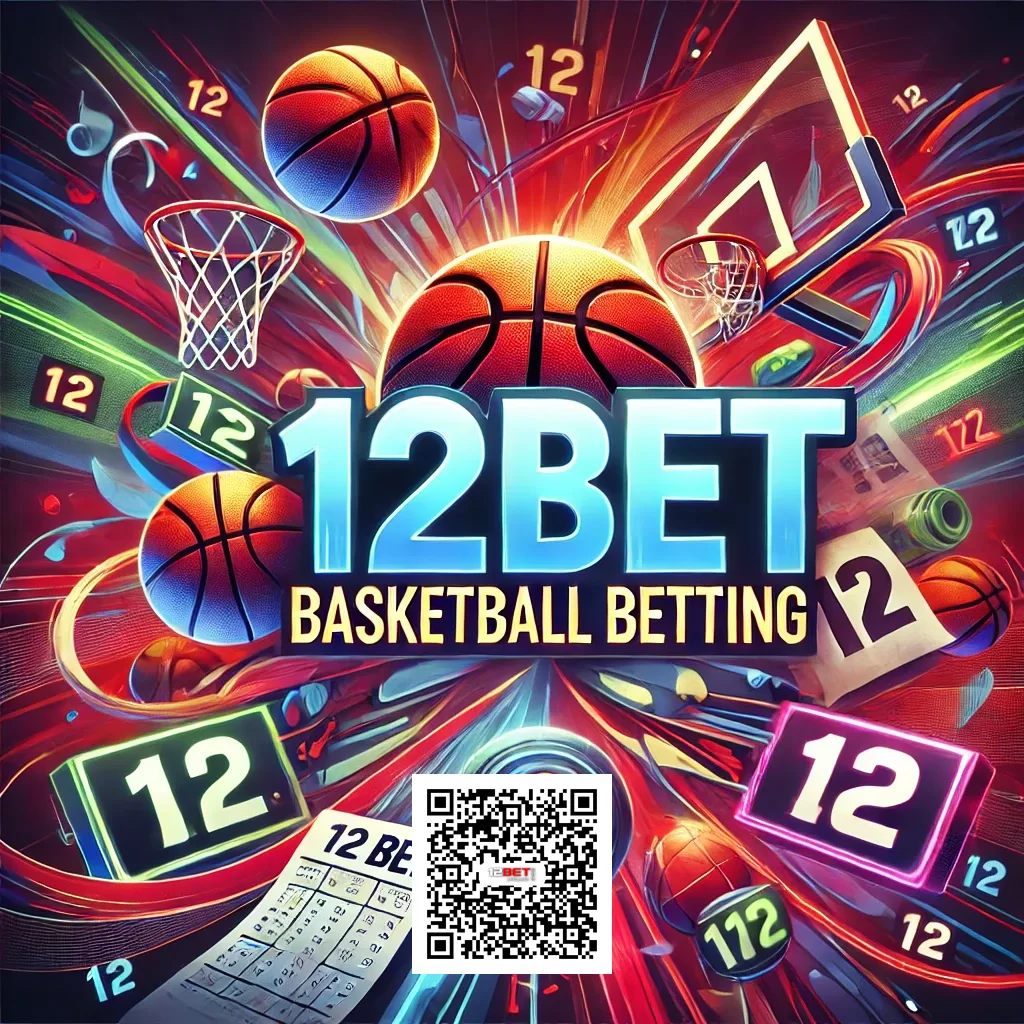 12BET Basketball Betting A Slam Dunk Guide for Winning Strategies