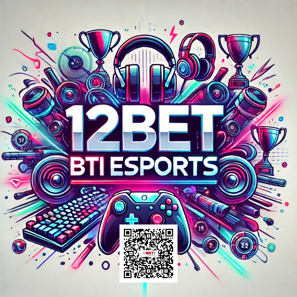 12BET BTI Esports A Complete Guide to Betting on Competitive Gaming