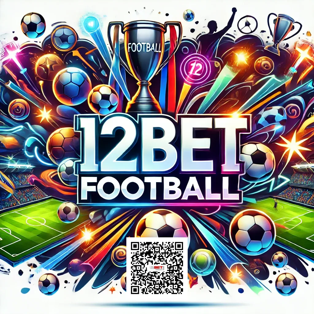 12Bet Football Betting Your Ultimate Guide